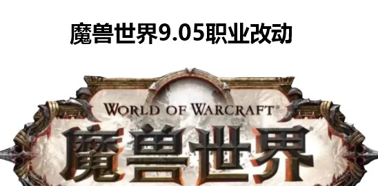 魔兽世界9.05职业改动更新内容-魔兽世界9.05蓝贴内容介绍