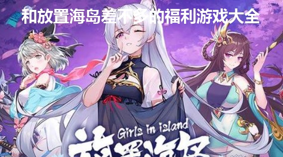和放置海岛差不多的福利游戏大全