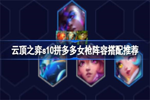 云顶之弈s10拼多多女枪阵容怎么搭配