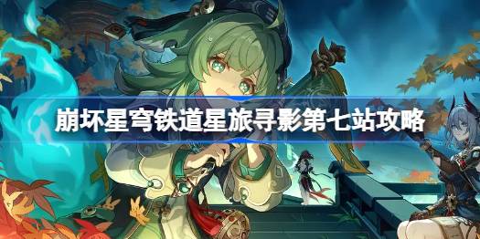 崩坏星穹铁道星旅寻影第七站攻略介绍