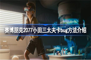 赛博朋克2077小田三太夫卡bug方法介绍