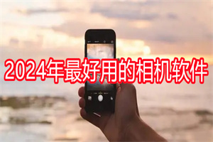 2024年最好用的拍照软件推荐大全