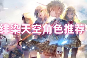 绯染天空手游新手角色推荐