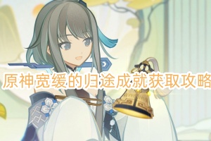 原神宽缓的归途成就获取攻略