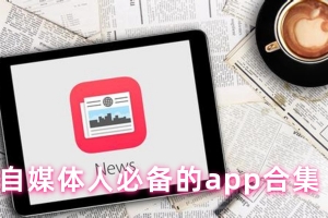 自媒体人必备的app合集